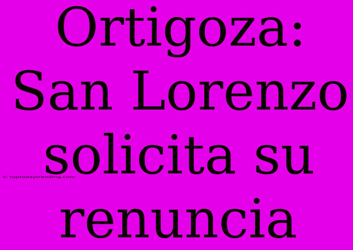 Ortigoza: San Lorenzo Solicita Su Renuncia