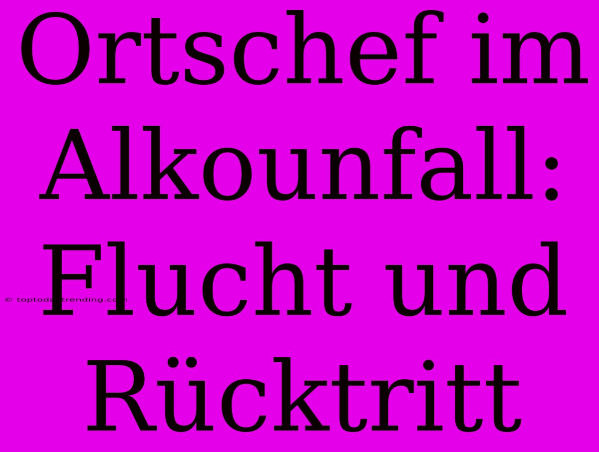 Ortschef Im Alkounfall: Flucht Und Rücktritt