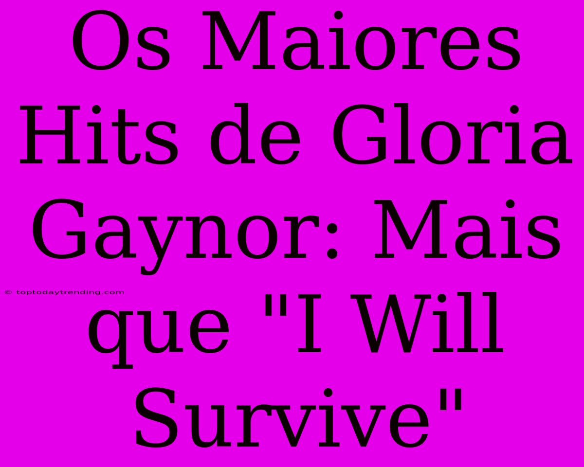 Os Maiores Hits De Gloria Gaynor: Mais Que 