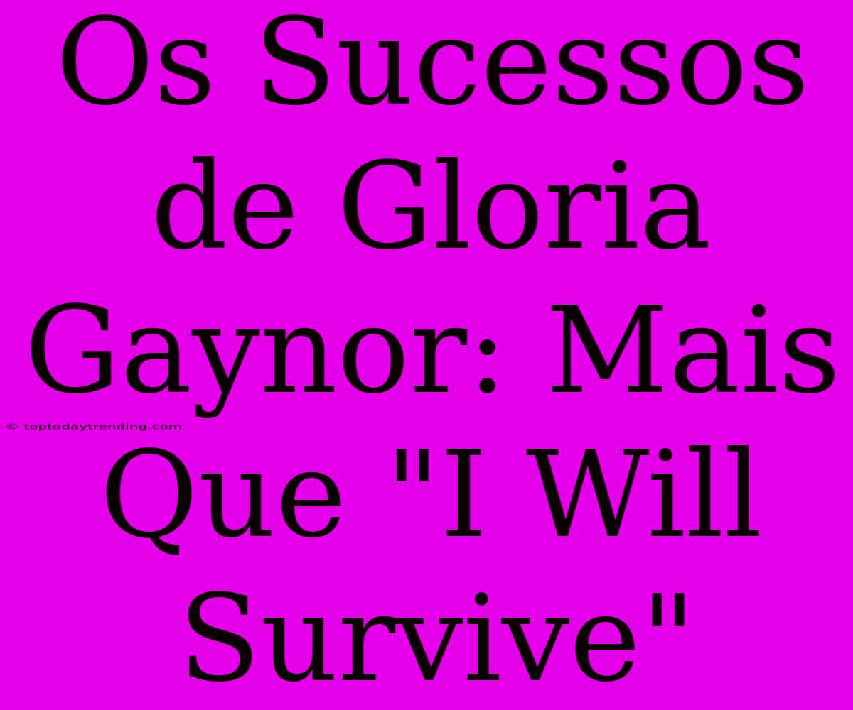 Os Sucessos De Gloria Gaynor: Mais Que 