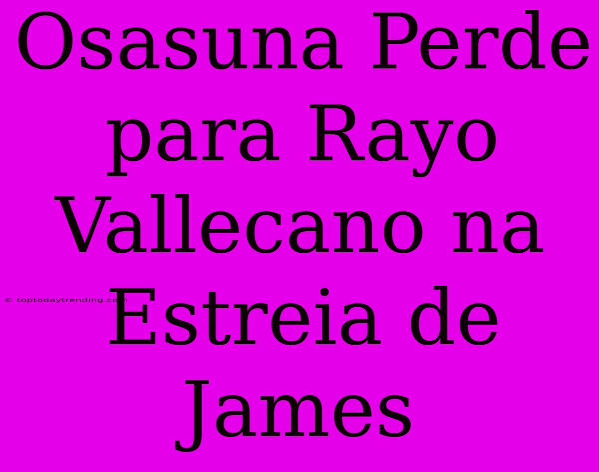 Osasuna Perde Para Rayo Vallecano Na Estreia De James