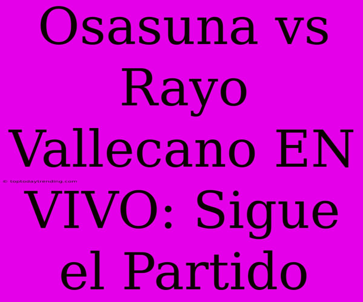 Osasuna Vs Rayo Vallecano EN VIVO: Sigue El Partido