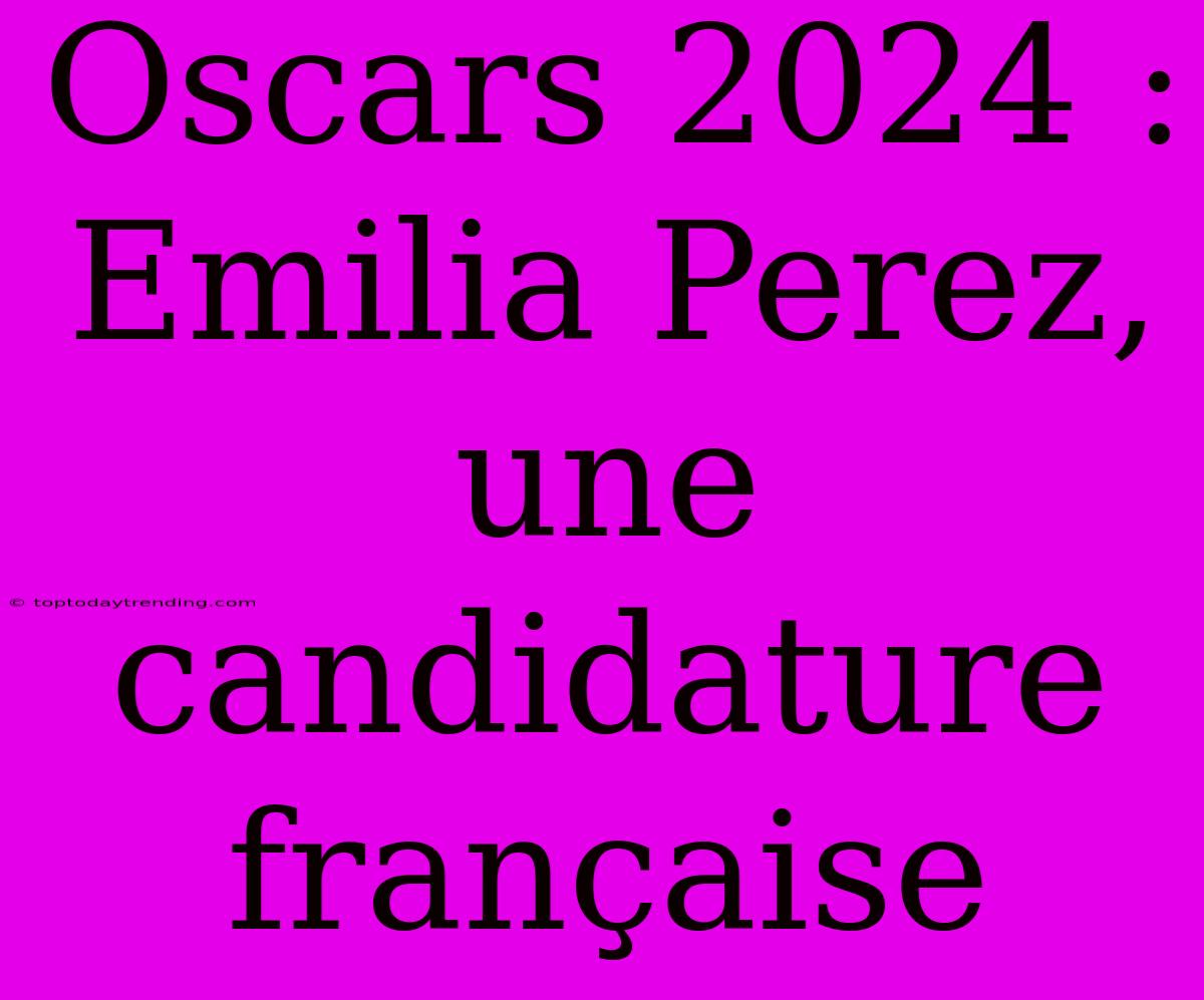 Oscars 2024 : Emilia Perez, Une Candidature Française