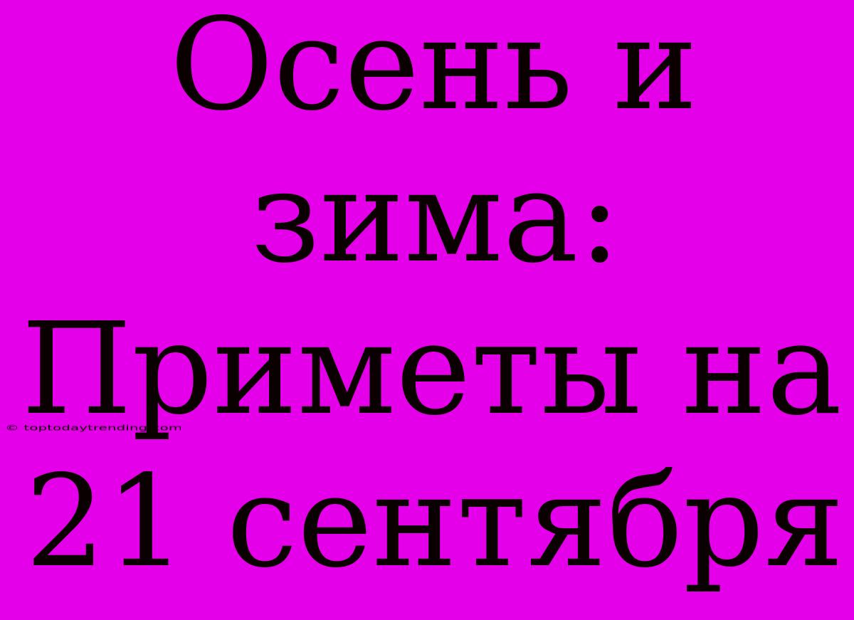 Осень И Зима: Приметы На 21 Сентября