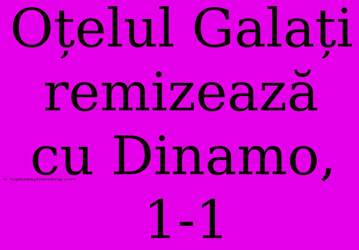 Oțelul Galați Remizează Cu Dinamo, 1-1