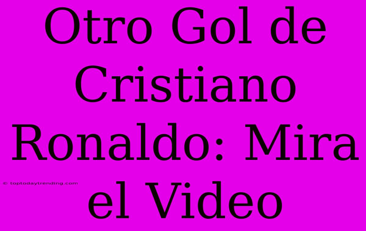 Otro Gol De Cristiano Ronaldo: Mira El Video