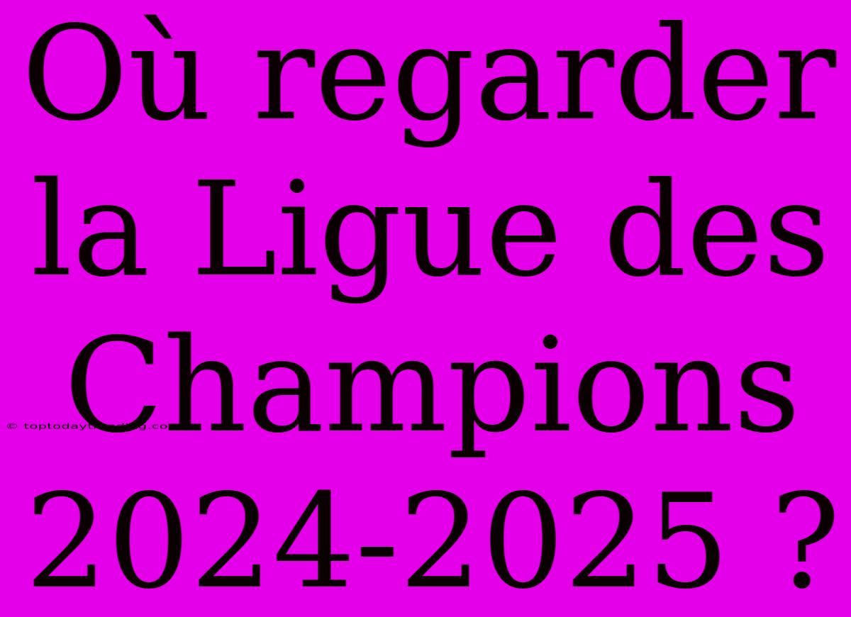 Où Regarder La Ligue Des Champions 2024-2025 ?