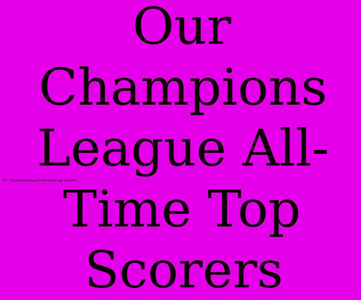 Our Champions League All-Time Top Scorers