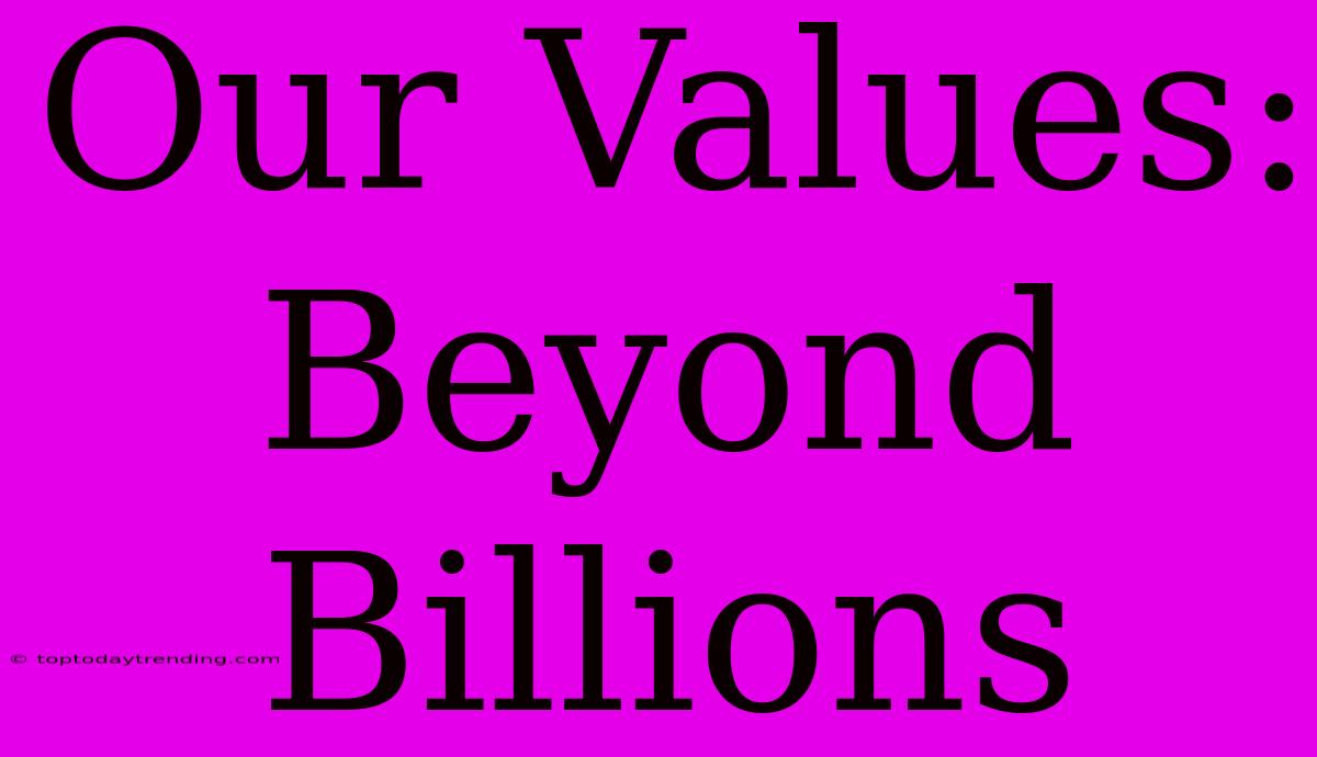 Our Values: Beyond Billions