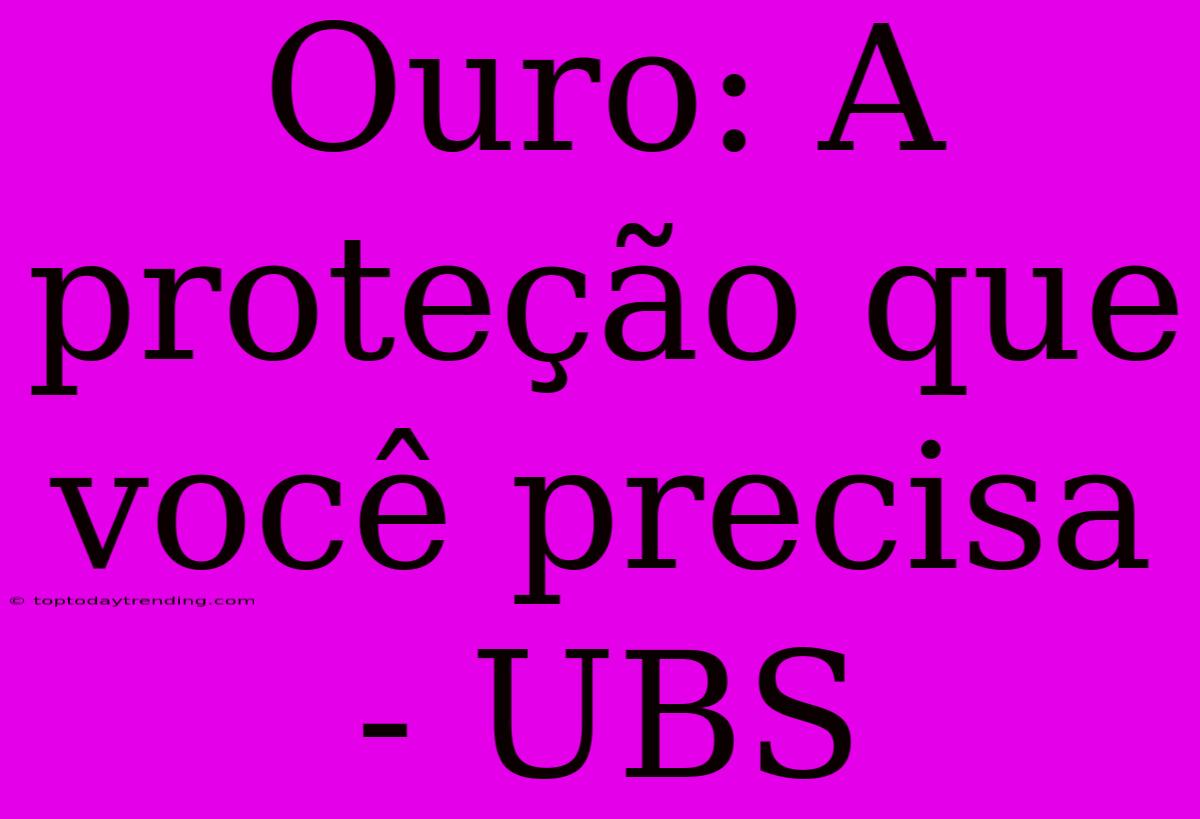 Ouro: A Proteção Que Você Precisa - UBS