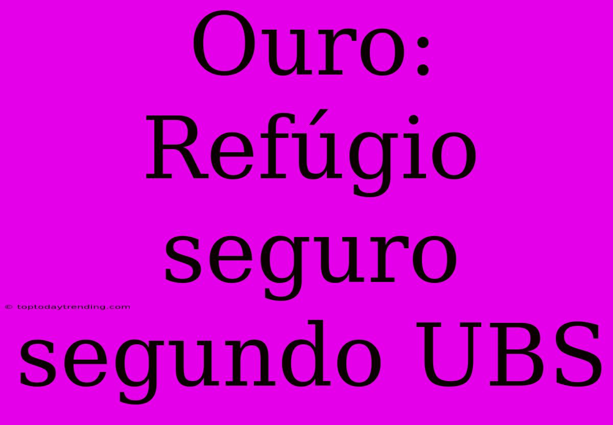 Ouro: Refúgio Seguro Segundo UBS