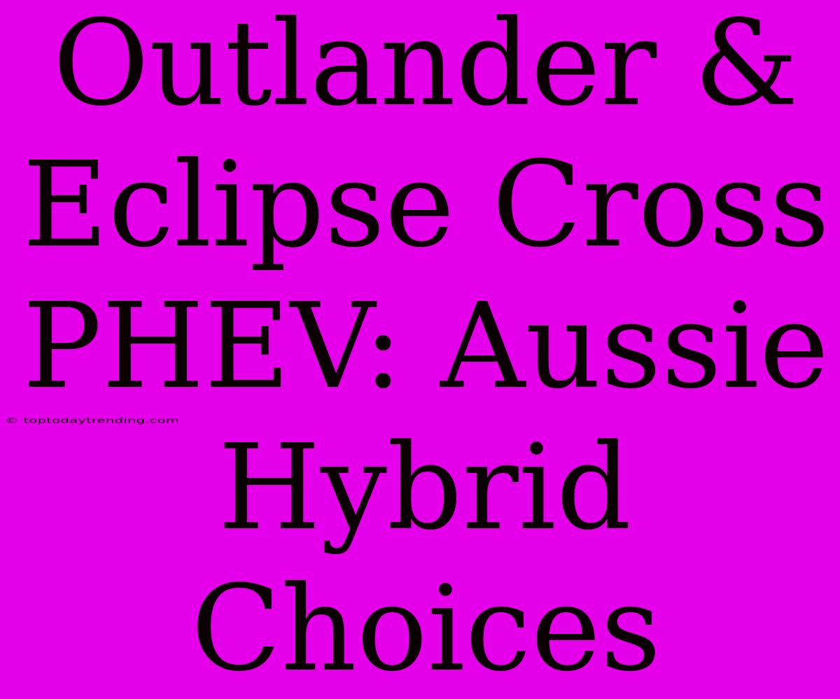 Outlander & Eclipse Cross PHEV: Aussie Hybrid Choices