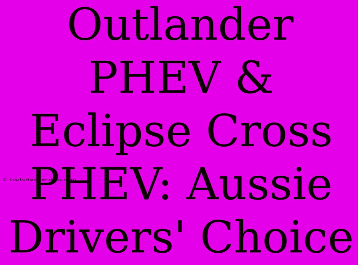 Outlander PHEV & Eclipse Cross PHEV: Aussie Drivers' Choice