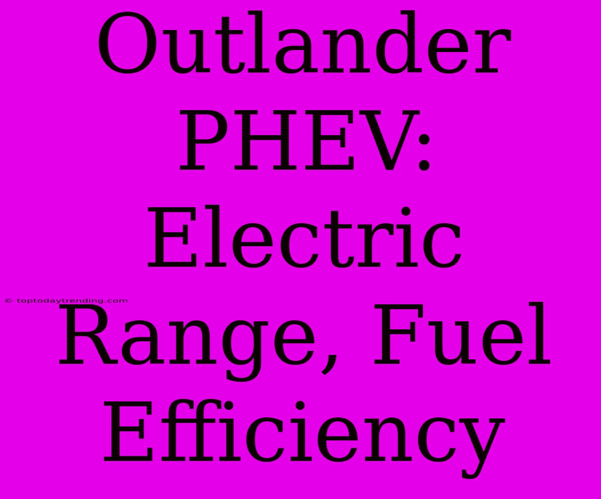 Outlander PHEV: Electric Range, Fuel Efficiency