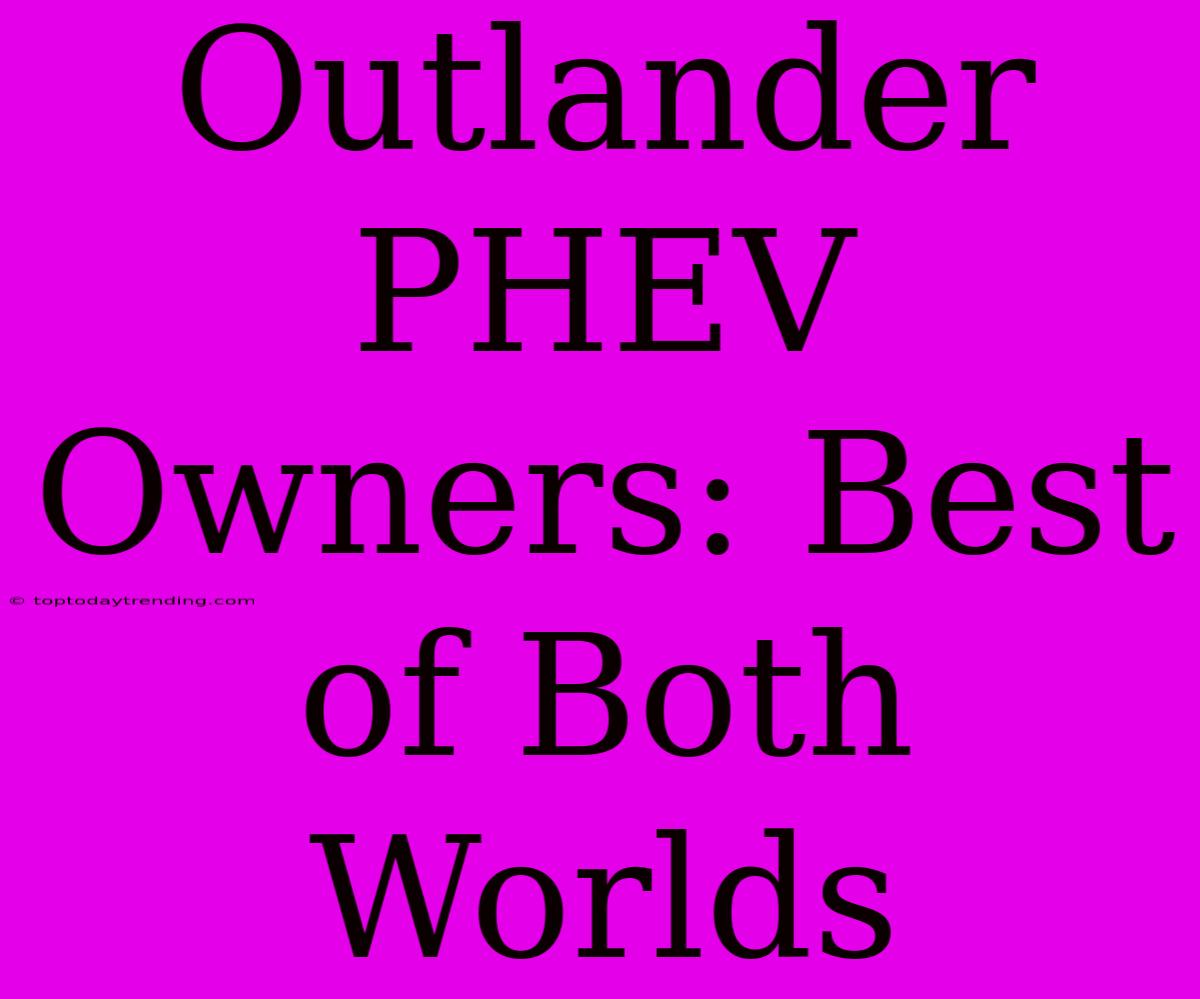 Outlander PHEV Owners: Best Of Both Worlds