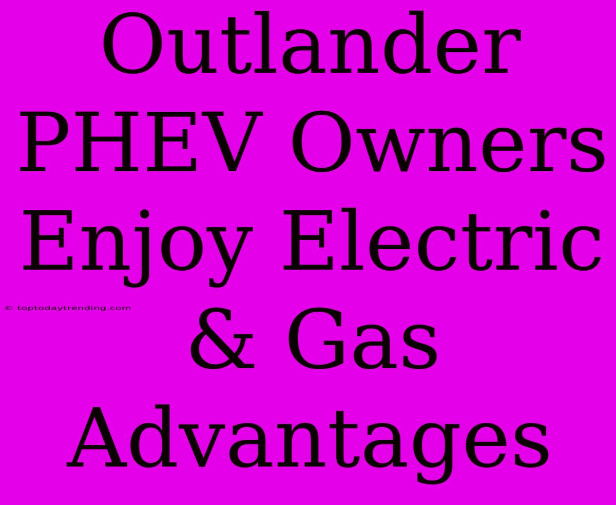 Outlander PHEV Owners Enjoy Electric & Gas Advantages