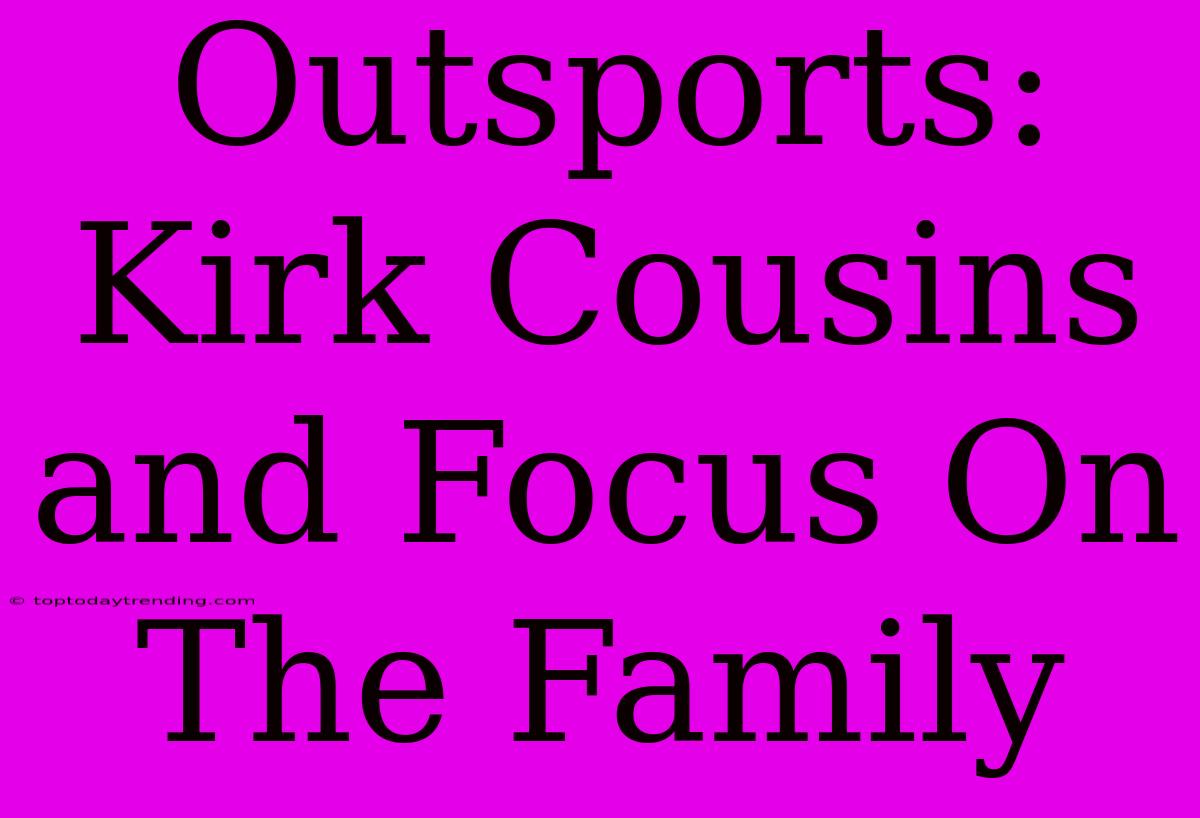 Outsports: Kirk Cousins And Focus On The Family