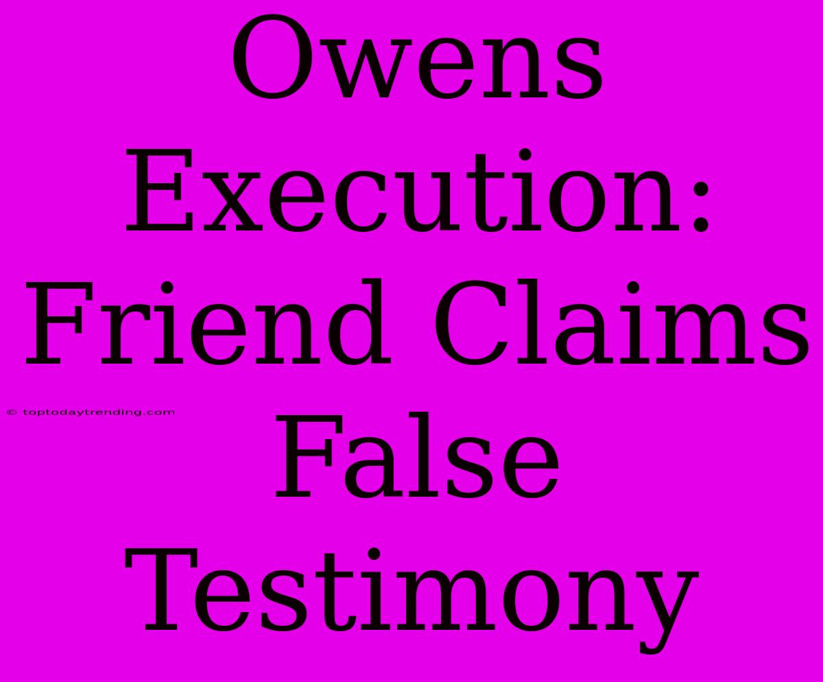 Owens Execution: Friend Claims False Testimony