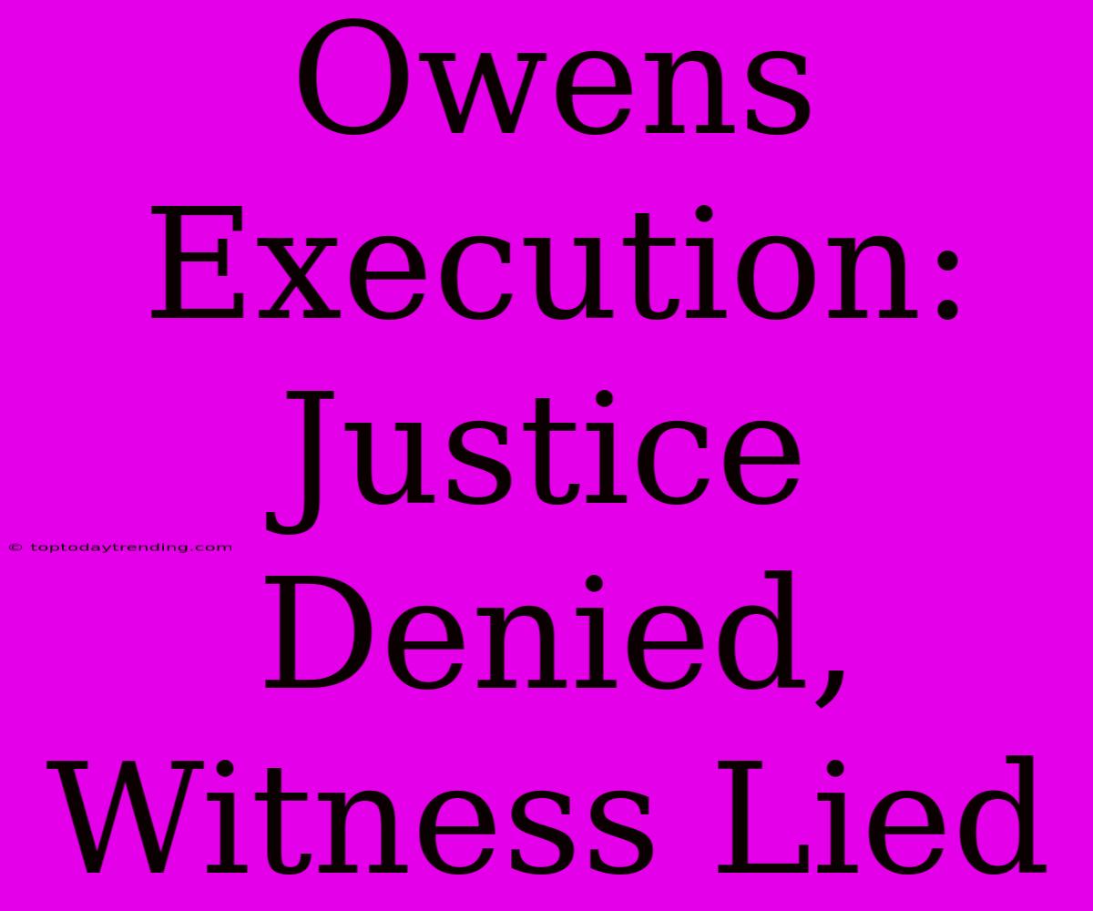 Owens Execution: Justice Denied, Witness Lied