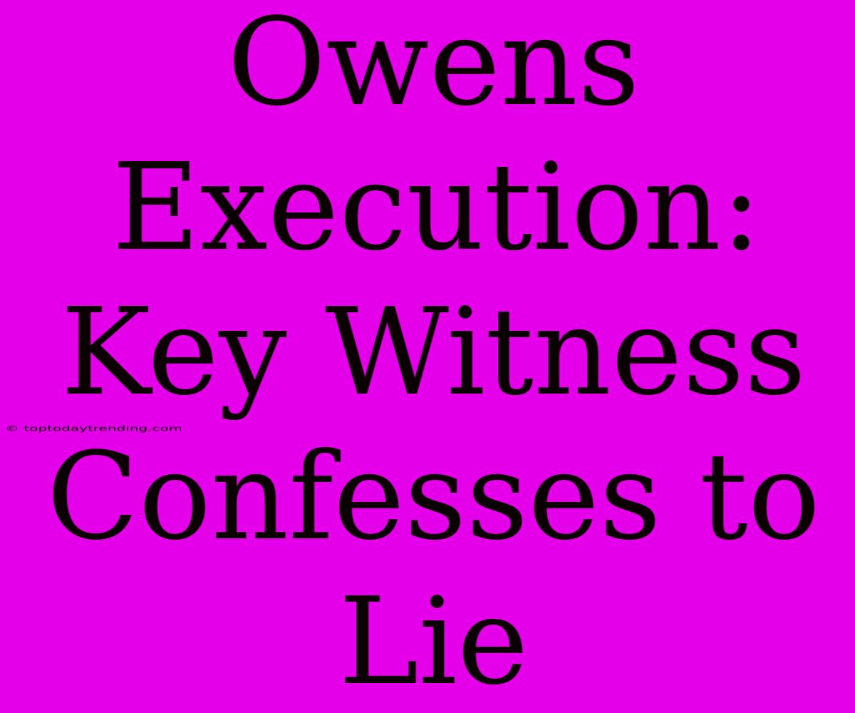 Owens Execution: Key Witness Confesses To Lie