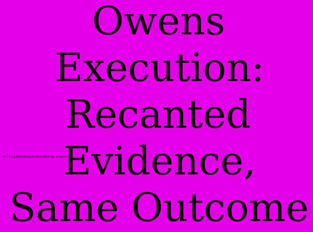 Owens Execution: Recanted Evidence, Same Outcome