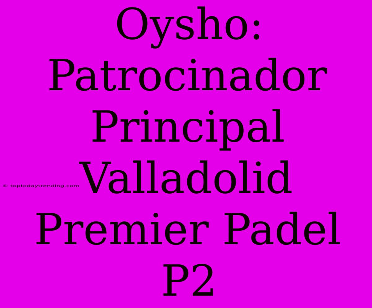 Oysho: Patrocinador Principal Valladolid Premier Padel P2