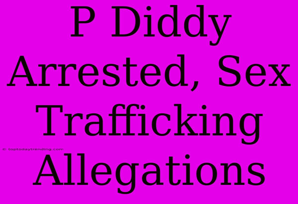 P Diddy Arrested, Sex Trafficking Allegations