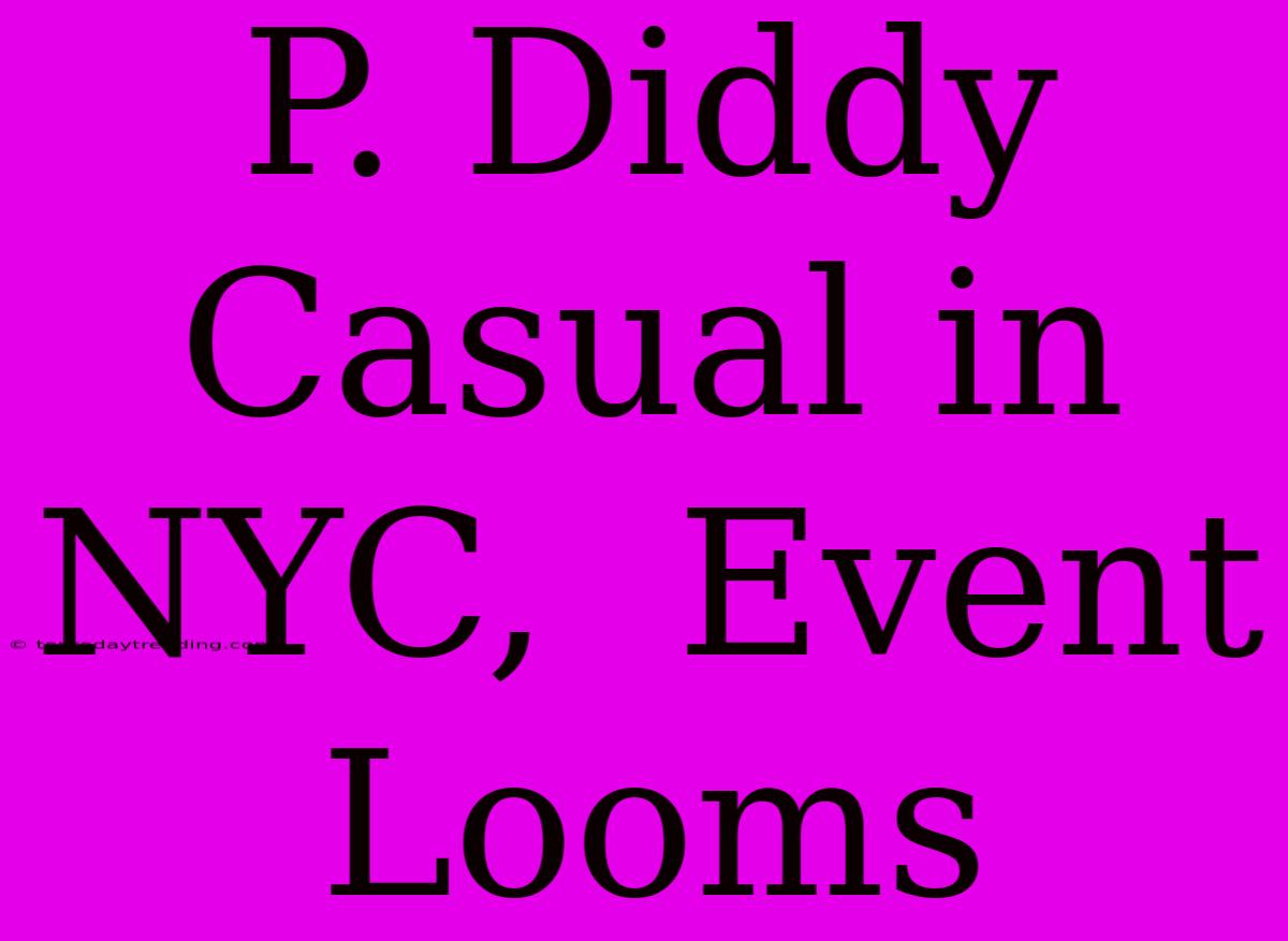 P. Diddy Casual In NYC,  Event Looms