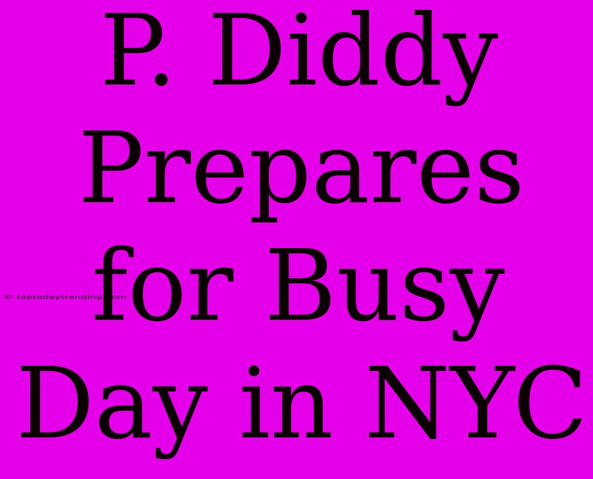 P. Diddy Prepares For Busy Day In NYC