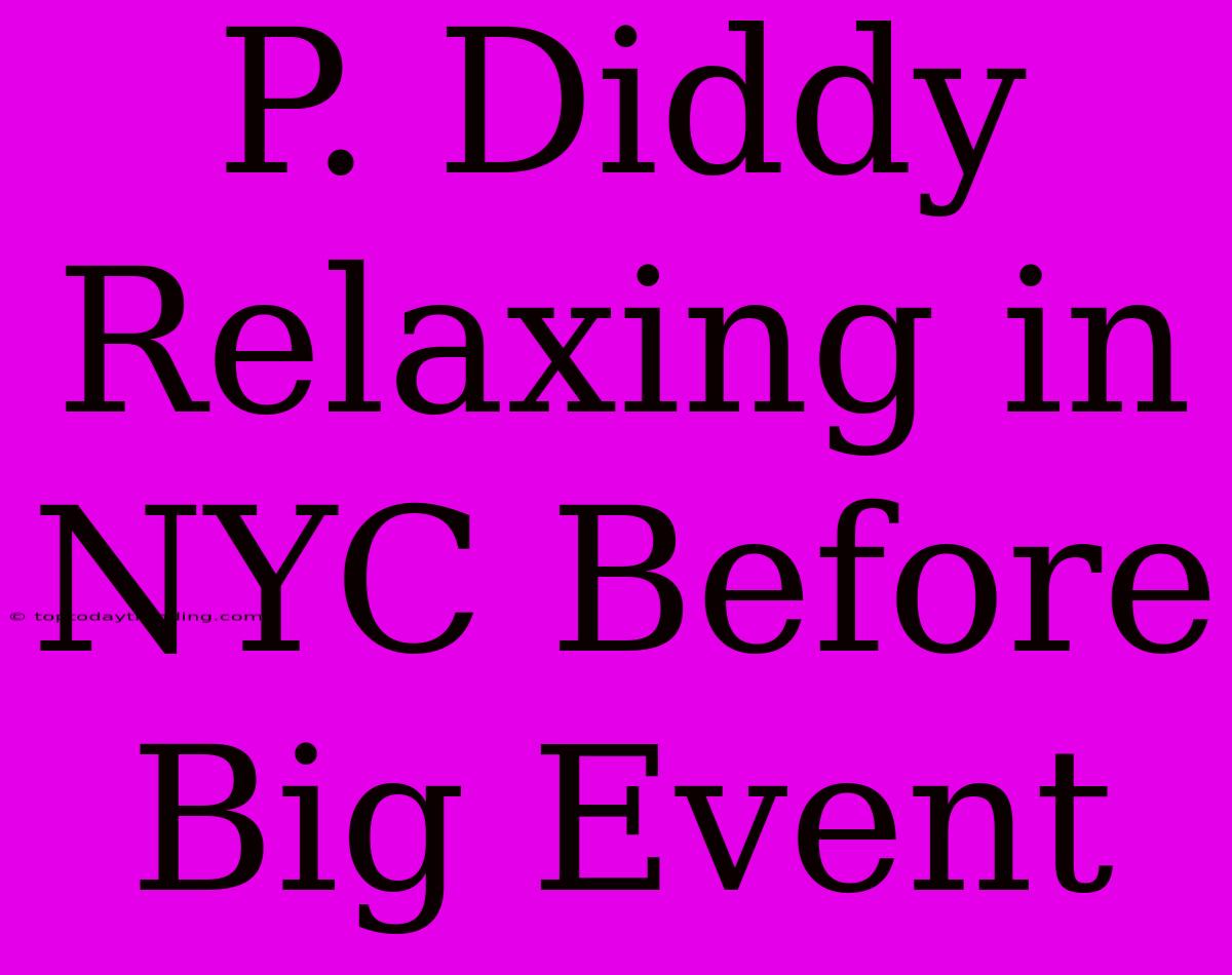 P. Diddy Relaxing In NYC Before Big Event