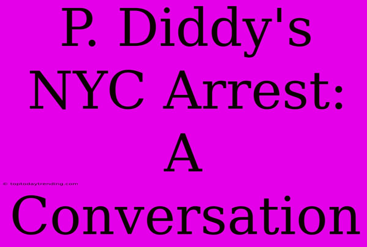 P. Diddy's NYC Arrest: A Conversation