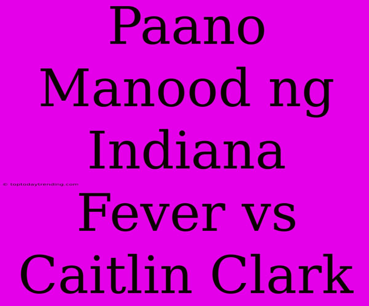 Paano Manood Ng Indiana Fever Vs Caitlin Clark