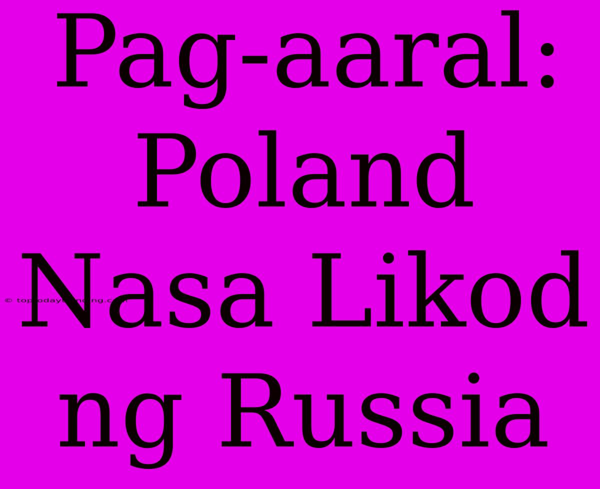 Pag-aaral: Poland Nasa Likod Ng Russia