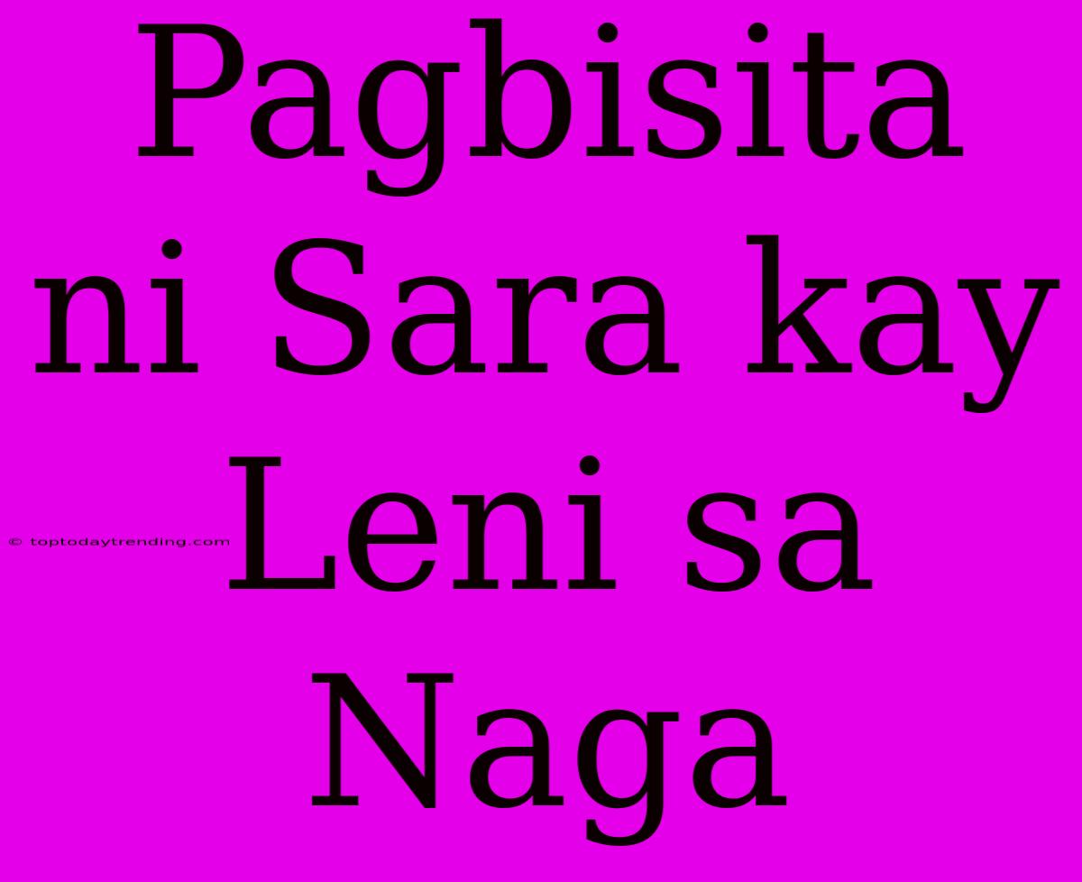 Pagbisita Ni Sara Kay Leni Sa Naga