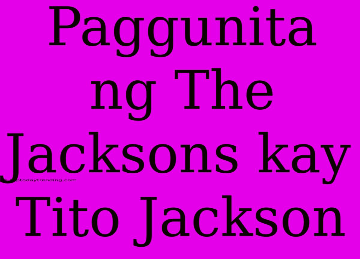 Paggunita Ng The Jacksons Kay Tito Jackson