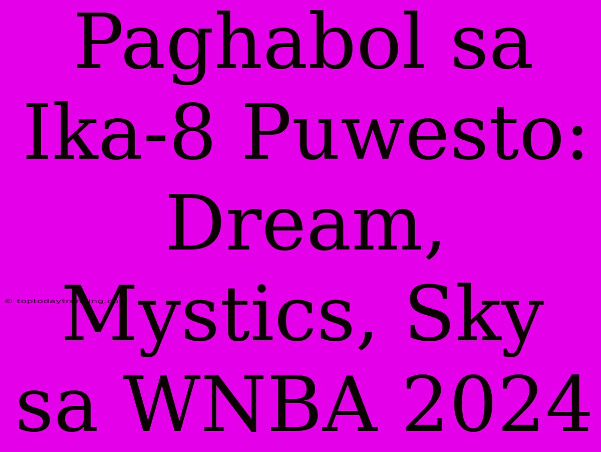 Paghabol Sa Ika-8 Puwesto: Dream, Mystics, Sky Sa WNBA 2024