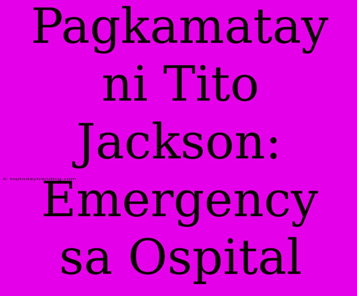 Pagkamatay Ni Tito Jackson: Emergency Sa Ospital