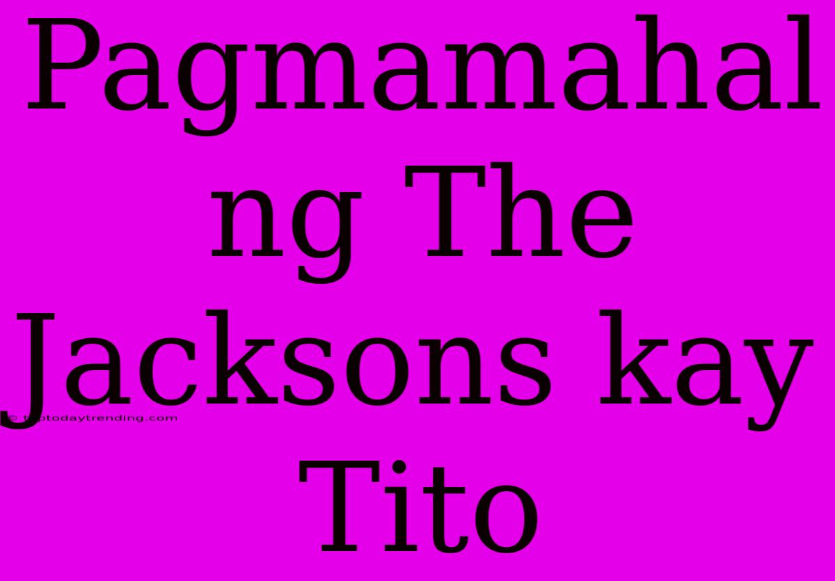 Pagmamahal Ng The Jacksons Kay Tito