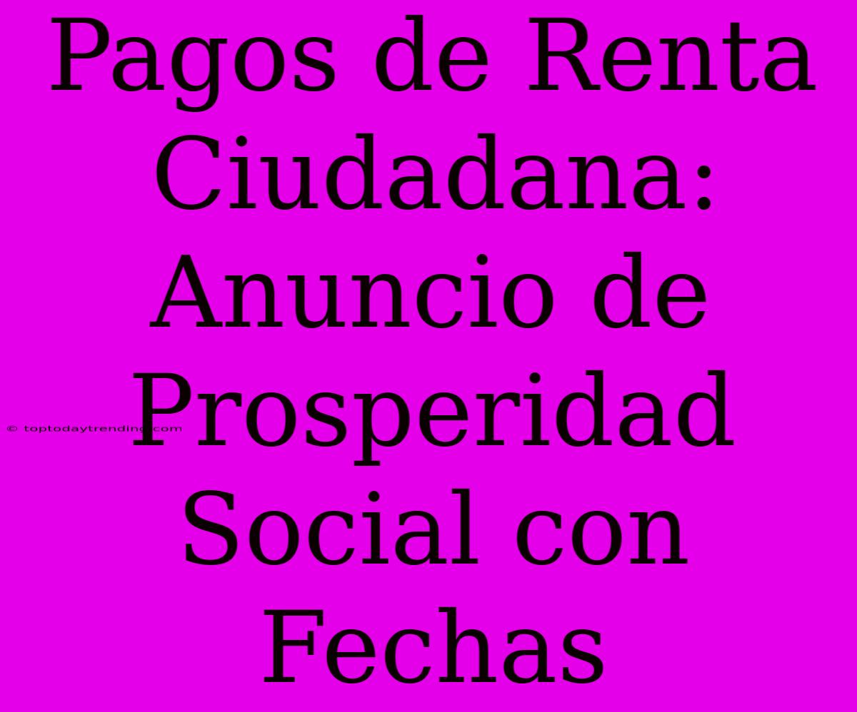 Pagos De Renta Ciudadana: Anuncio De Prosperidad Social Con Fechas