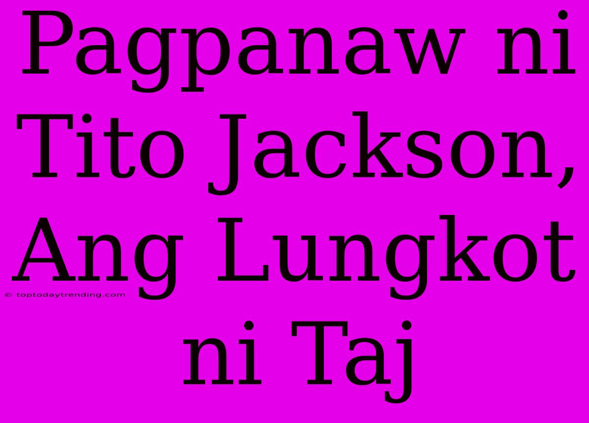 Pagpanaw Ni Tito Jackson, Ang Lungkot Ni Taj