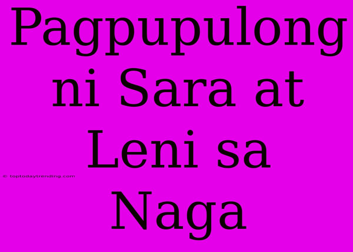 Pagpupulong Ni Sara At Leni Sa Naga