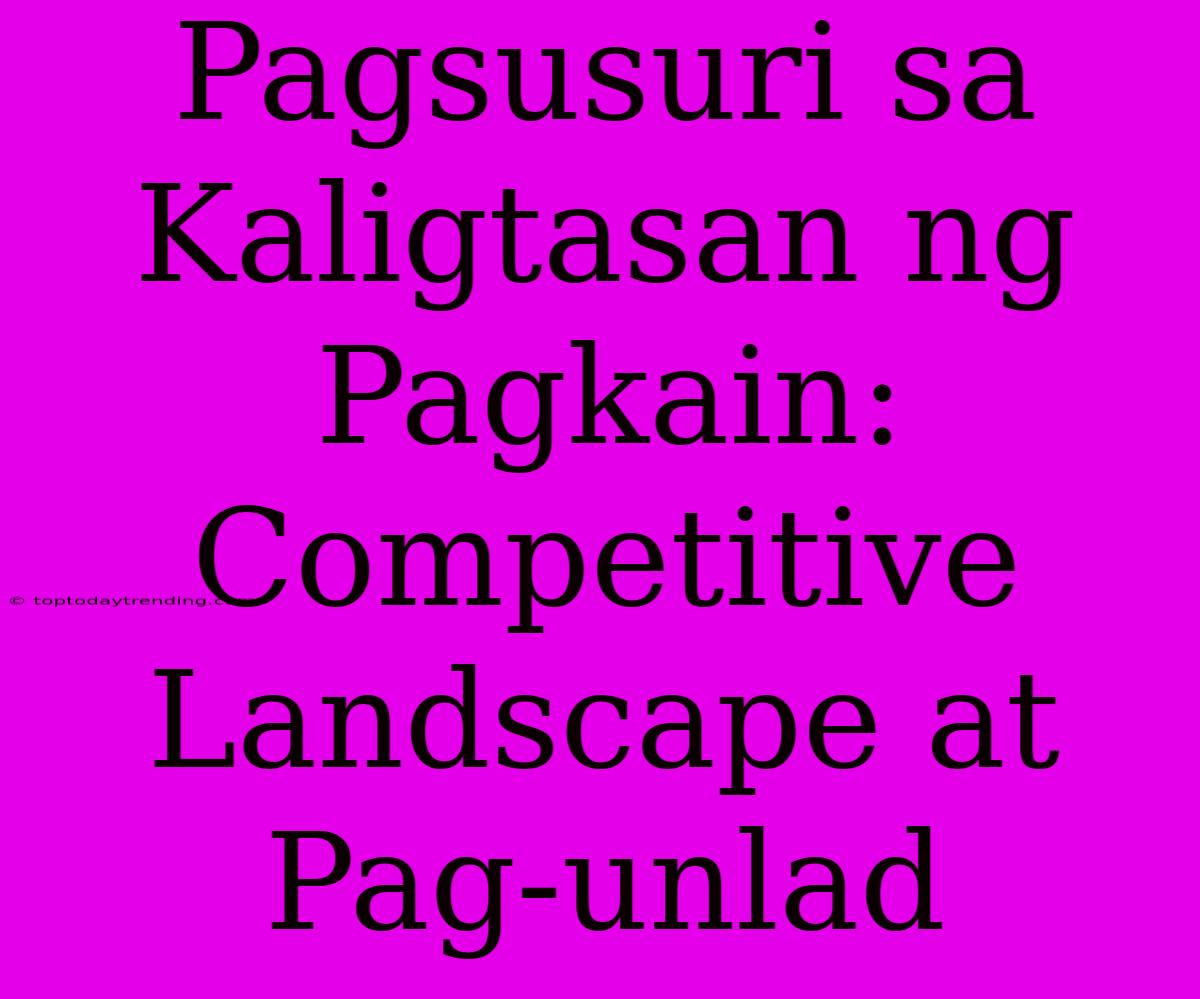 Pagsusuri Sa Kaligtasan Ng Pagkain: Competitive Landscape At Pag-unlad