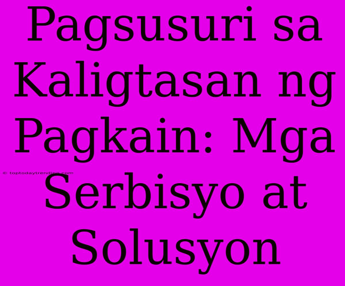 Pagsusuri Sa Kaligtasan Ng Pagkain: Mga Serbisyo At Solusyon