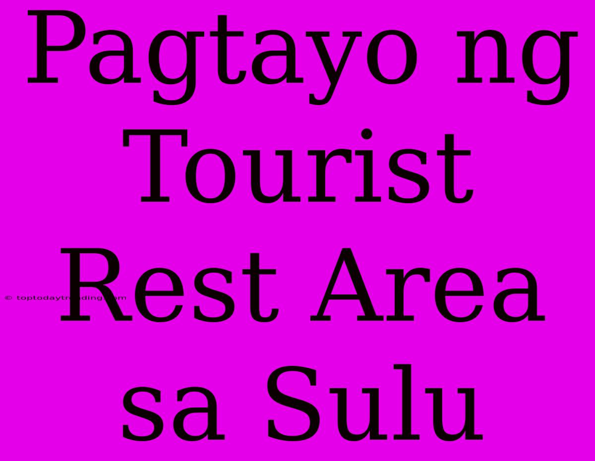 Pagtayo Ng Tourist Rest Area Sa Sulu