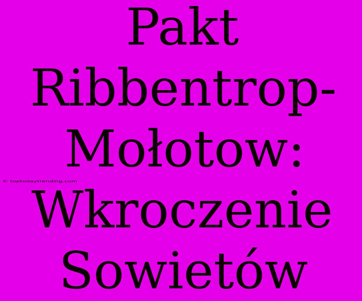 Pakt Ribbentrop-Mołotow: Wkroczenie Sowietów