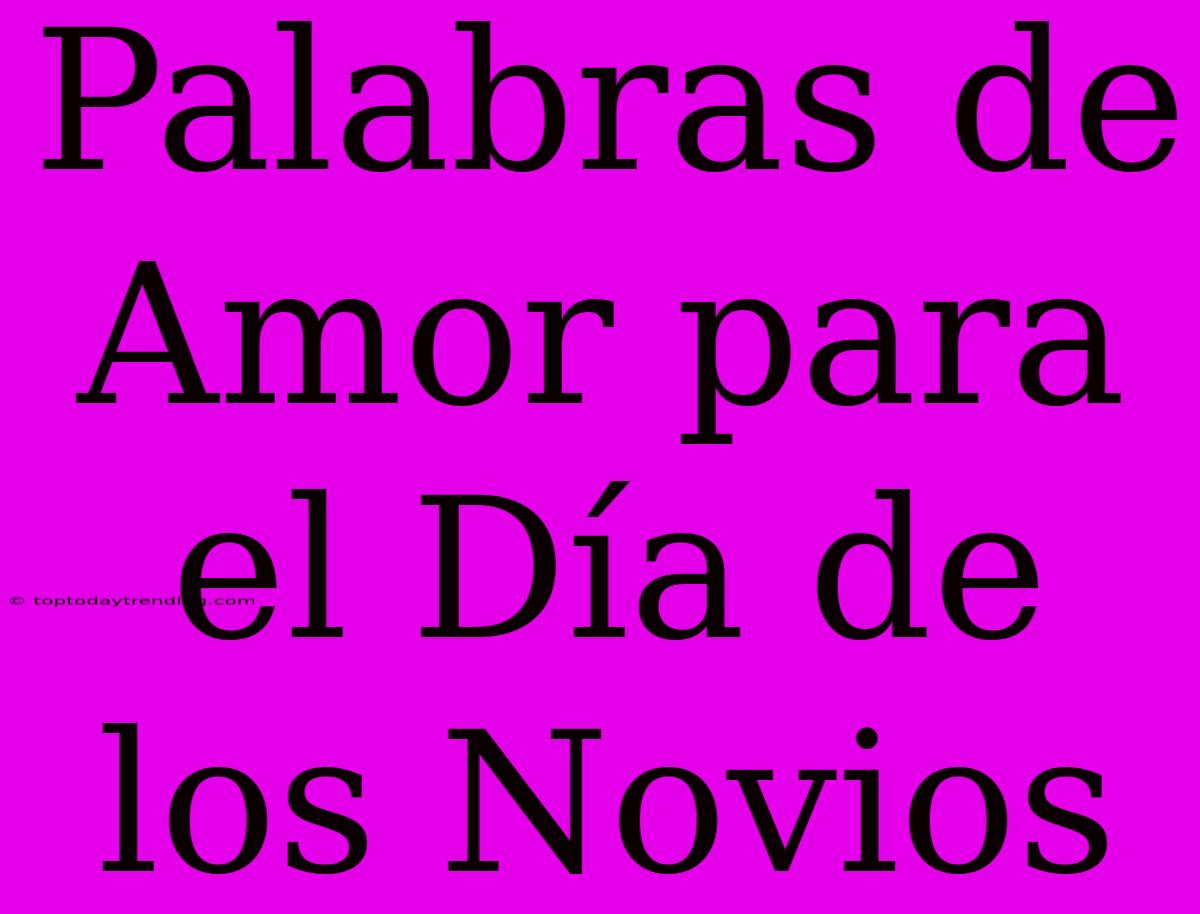 Palabras De Amor Para El Día De Los Novios