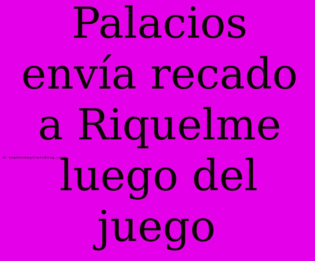 Palacios Envía Recado A Riquelme Luego Del Juego