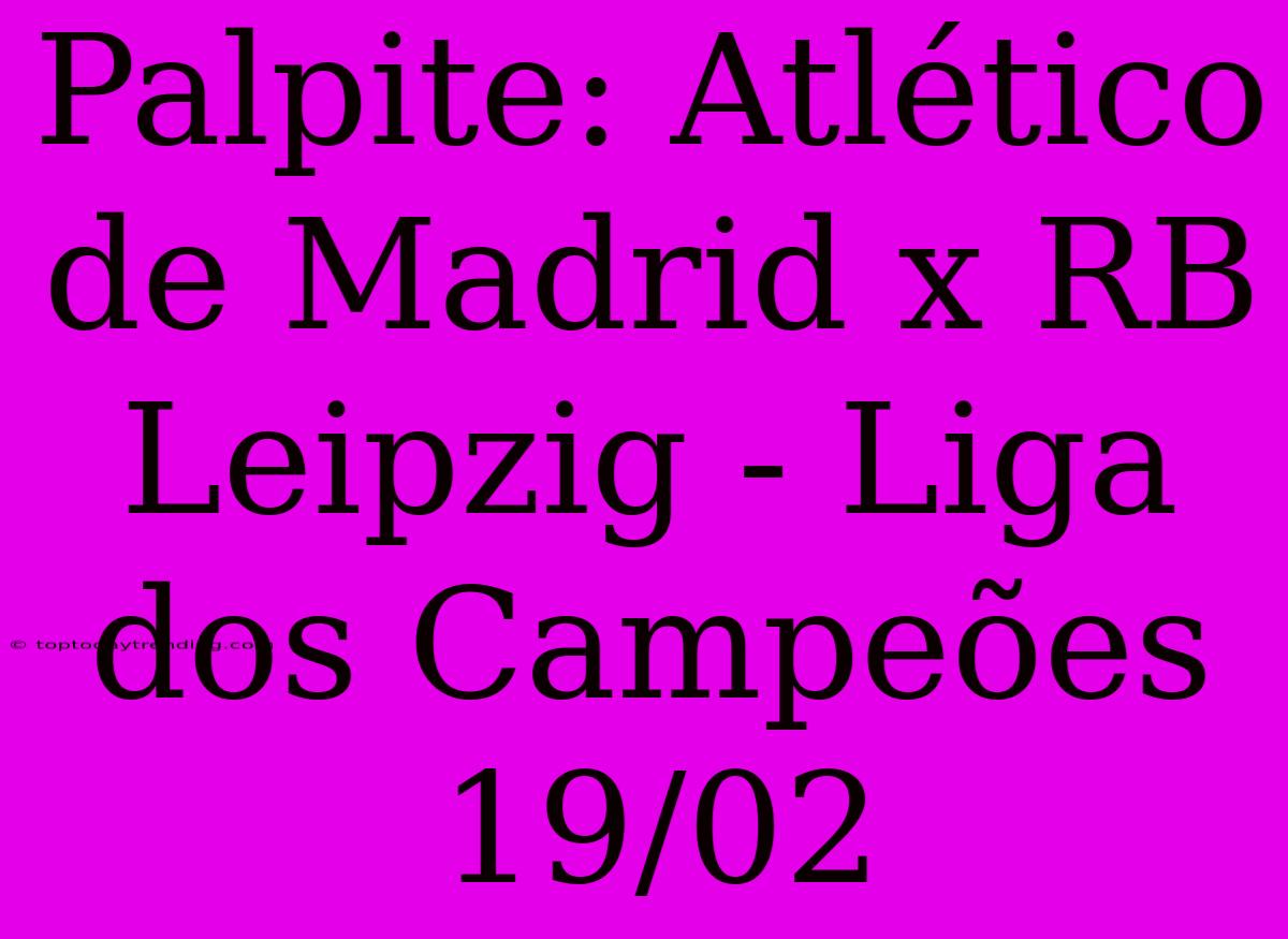 Palpite: Atlético De Madrid X RB Leipzig - Liga Dos Campeões 19/02