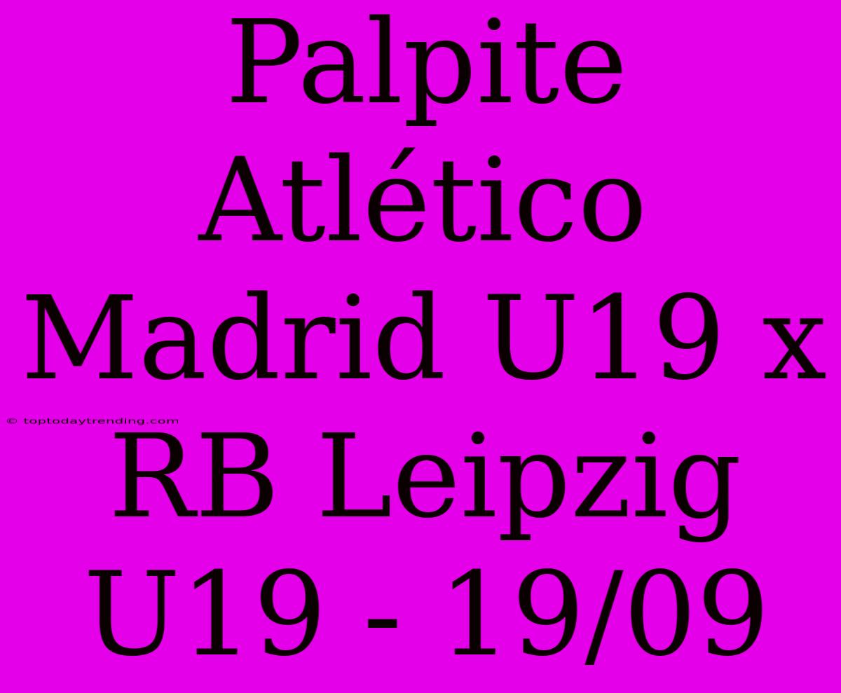 Palpite Atlético Madrid U19 X RB Leipzig U19 - 19/09