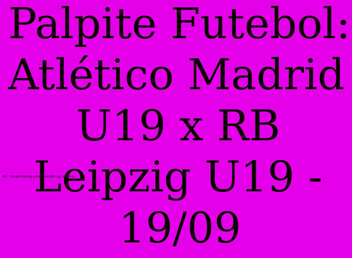 Palpite Futebol: Atlético Madrid U19 X RB Leipzig U19 - 19/09